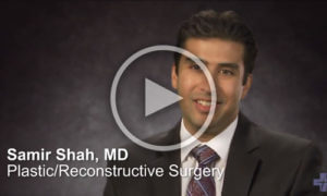 Meet Dr. Samir Shah<br />Plastic/Reconstructive Surgery